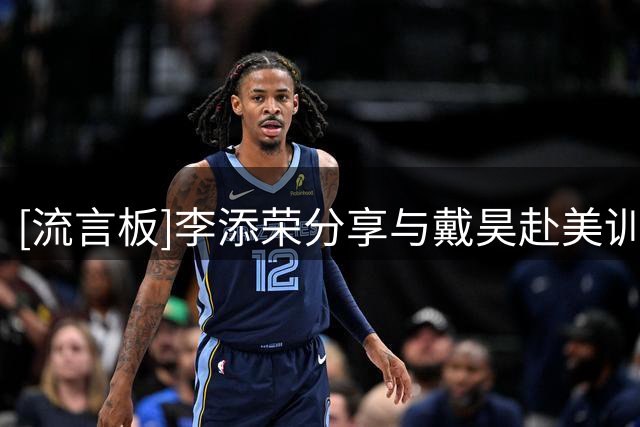 [流言板]李添荣分享与戴昊赴美训练片段并配文：享受过程